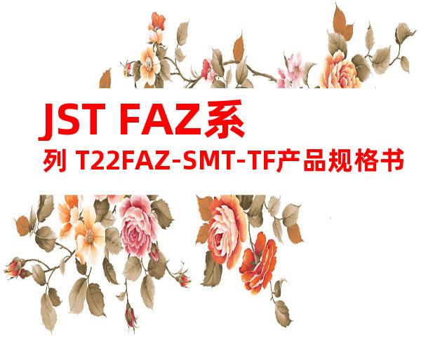 JST FAZ系列 T22FAZ-SMT-TF产品规格书